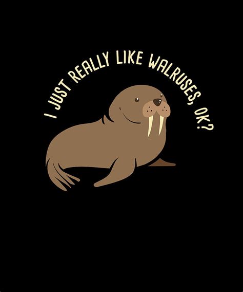 I Just Really Like Walruses Ok Funny Walrus Digital Art By Maximus