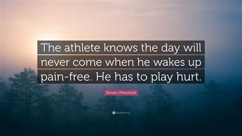 Steven Pressfield Quote The Athlete Knows The Day Will Never Come