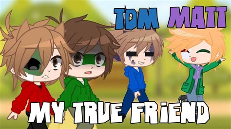 My True Friendgacha Clubeddsworldmatt And Tomall My Friends Are