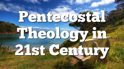 Pentecostal Theology In 21st Century Pentecostal Theology