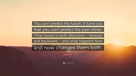 Nicola Yoon Quote “you Cant Predict The Future It Turns Out That You