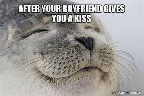 After Your Boyfriend Gives You A Kiss Satisfied Seal Make A Meme