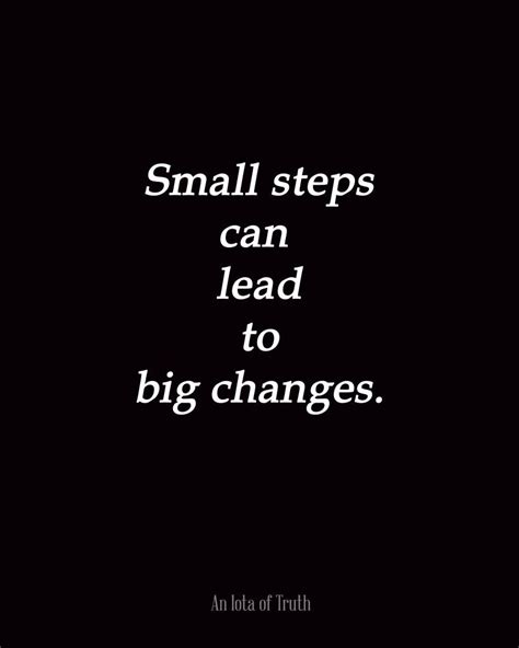 Small Steps Can Lead To Big Changes Inspirational Quotes Small