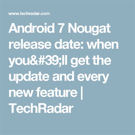 Android 7 Nougat Release Date When Youll Get The Update And Every New