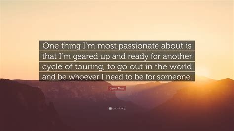 Jason Mraz Quote “one Thing Im Most Passionate About Is That Im