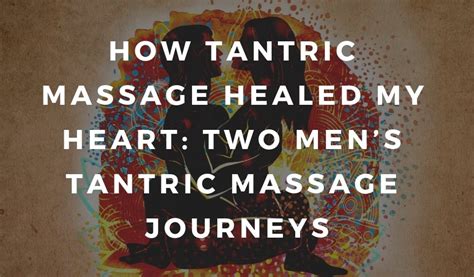 how tantric massage healed my heart two men s tantric massage journeys