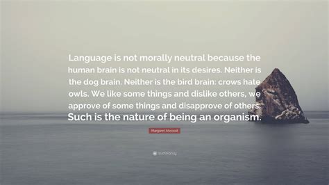 Margaret Atwood Quote Language Is Not Morally Neutral Because The