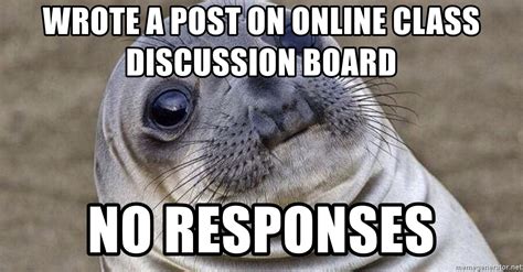 Wrote A Post On Online Class Discussion Board No Responses Awkward Moment Seal Meme Generator
