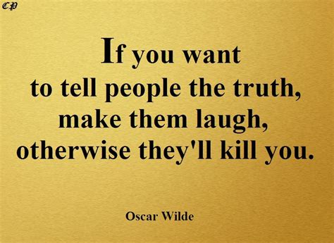“if You Want To Tell People The Truth Make Them Laugh Otherwise They