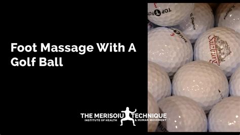 foot massage with a golf ball the merisoiu technique institute youtube