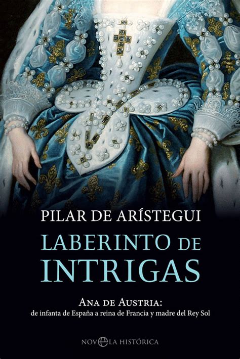 Laberinto De Intrigas Ana De Austria De Infanta De España A Reina De Francia Y Madre Del Rey