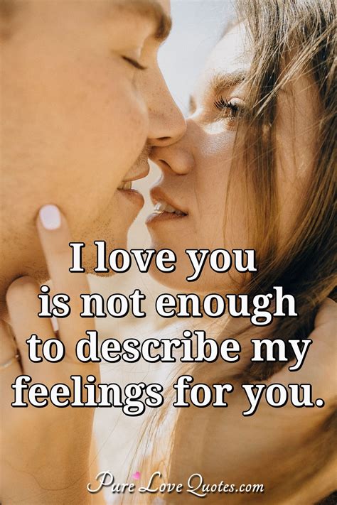 I Love You Is Not Enough To Describe My Feelings For You Purelovequotes