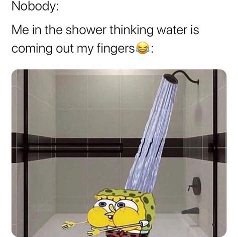 Nobody Me In The Shower Thinking Water Is Coming Out My Fingers Funny