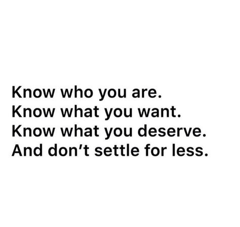 Know Who You Are Know What You Want Know What You Deserve And Don T Settle For Less Pictures