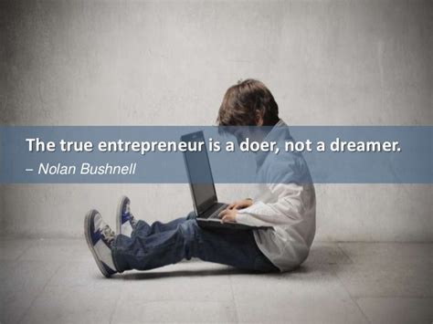 The True Entrepreneur Is A Doer Not A Dreamer Business