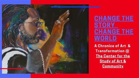 Change the Story / Change the World is A Chronicle of Art & Community