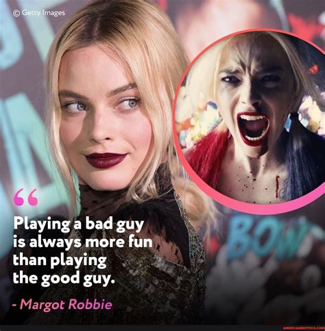 Gerty Images Playing A Bad Guy Is Always More Fun Than Playing The Good Guy ~ Margot Robbie