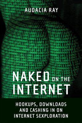 Naked On The Internet Hookups Downloads And Cashing In On Internet