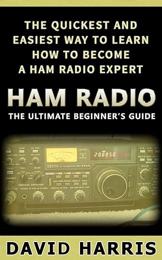 Ham Radio Beginners Guide The Quickest Way To Become A Ham Radio Expert Harris David Ebook