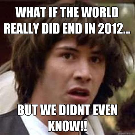 What If The World Really Did End In 2012 But We Didnt Even Know