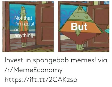 Not That Im Racist Orl Anything But Invest In Spongebob Memes Via