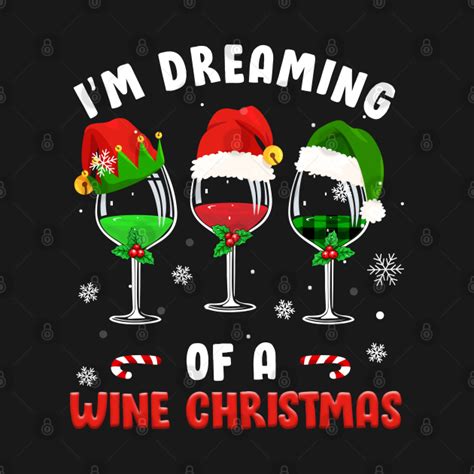 i m dreaming of wine christmas wine drinking lover xmas t im dreaming of a wine christmas