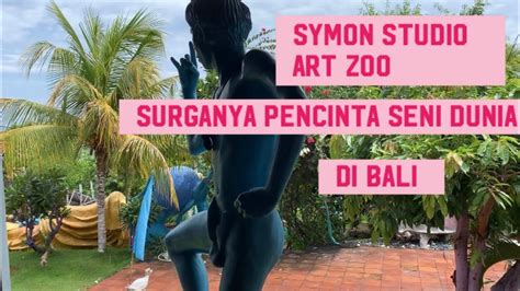 Symon Art Zoo Surganya Bagi Pencinta Seni Dunia Di Bali Youtube