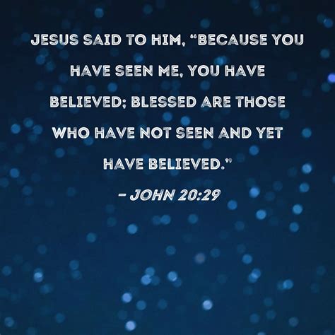 John 2029 Jesus Said To Him Because You Have Seen Me You Have Believed Blessed Are Those