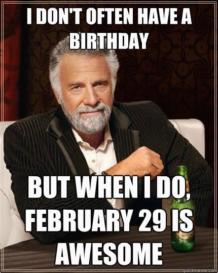 February Birthday Memes I Don 39 T Often Have A Birthday But When I Do