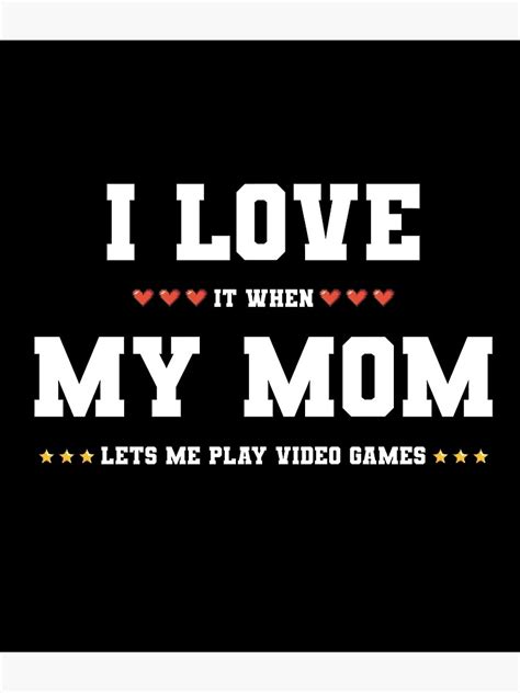 I Love It When My Mom Lets Me Play Video Games Poster By Nextore Redbubble