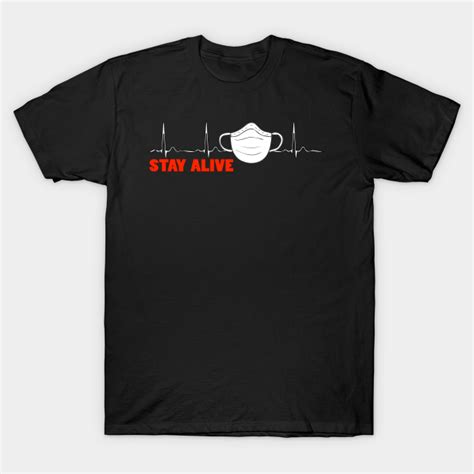 Stay Alive Stay Alive T Shirt Teepublic