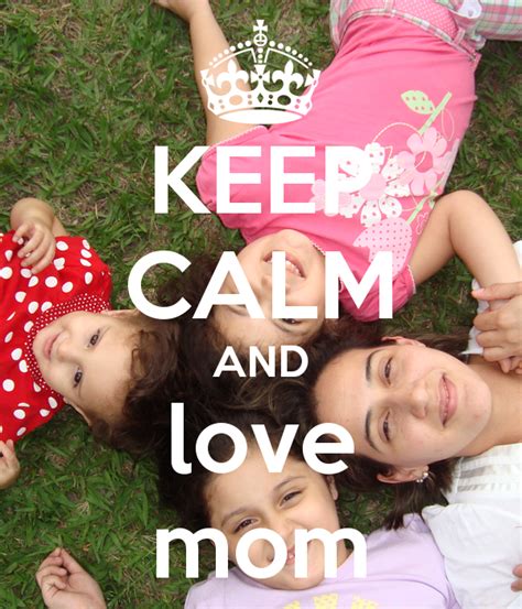 Keep Calm And Love Mom Keep Calm And Love Love Mom Keep Calm