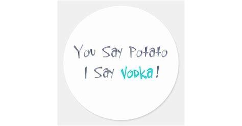 You Say Potato I Say Vodka Sticker Zazzle