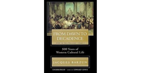 from dawn to decadence 1500 to the present part 2 500 years of western cultural life by