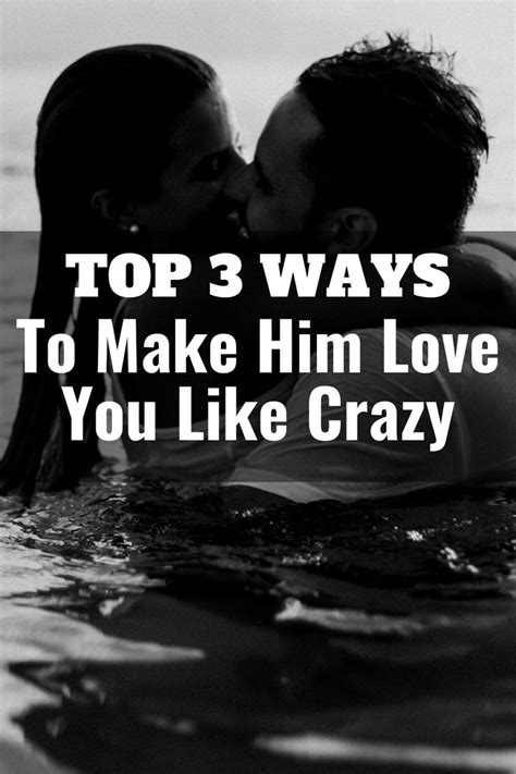 Top 3 Ways To Make Him Love You Like Crazy In
