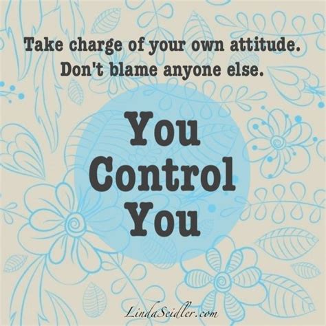 Take Charge Of Your Own Attitude Dont Blame Anyone Else You Control