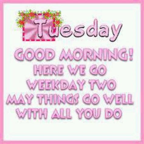 Tuesday Good Morning Here We Go Weekday Two May Things Go Well With