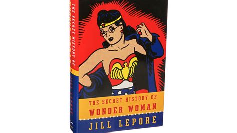 ‘the Secret History Of Wonder Woman By Jill Lepore The New York Times