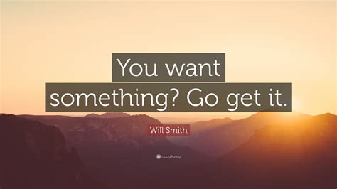 Will Smith Quote You Want Something Go Get It