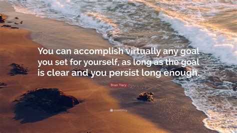 Brian Tracy Quote “you Can Accomplish Virtually Any Goal You Set For