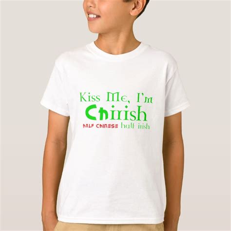 Kiss Me Im Chirish Half Chinese Half Irish T Shirt Zazzle