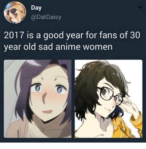 Day 2017 Is A Good Year For Fans Of 30 Year Old Sad Anime Women Anime Meme On Sizzle