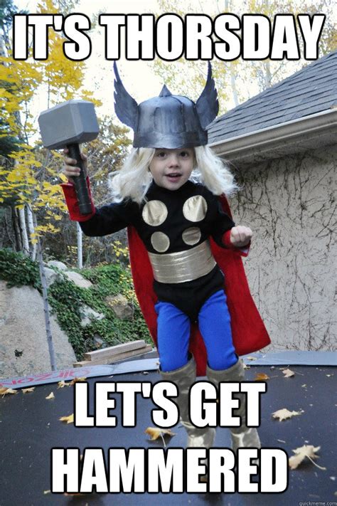 Its Thorsday Lets Get Hammered Thorsday Quickmeme