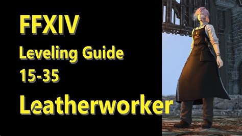 A breakdown of gear by slot and level for the leatherworker class in final fantasy xiv: FFXIV Leatherworker Leveling Guide 15 to 35 - post patch 5.2 - YouTube