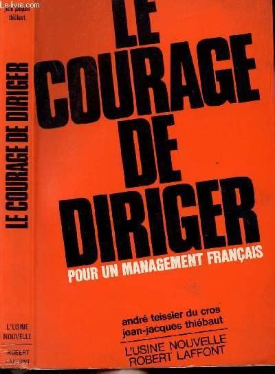 Le Courage De Diriger Pour Un Management Francais De Teissier Du Cros
