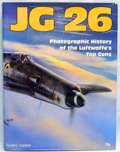 Jg 26 Photographic History Of The Luftwaffes Top Guns By Caldwell