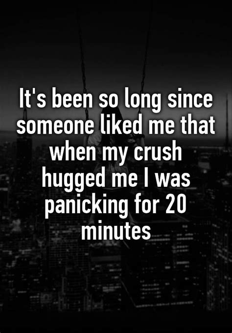 It S Been So Long Since Someone Liked Me That When My Crush Hugged Me I Was Panicking For 20 Minutes