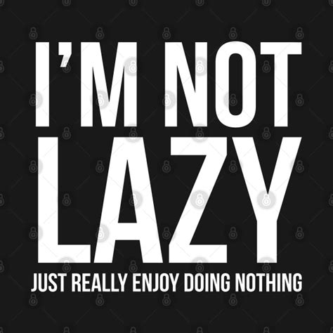 Im Not Lazy I Just Enjoy Doing Nothing Im Not Lazy I Just Enjoy