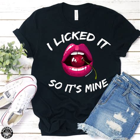 I Licked It So It S Mine T Shirt Sexy Tshirt Funny Etsy