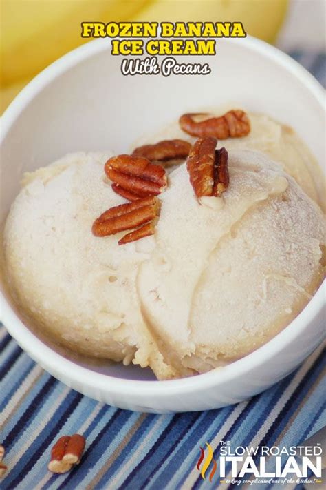 Frozen Banana Ice Cream With Pecans The Slow Roasted Italian